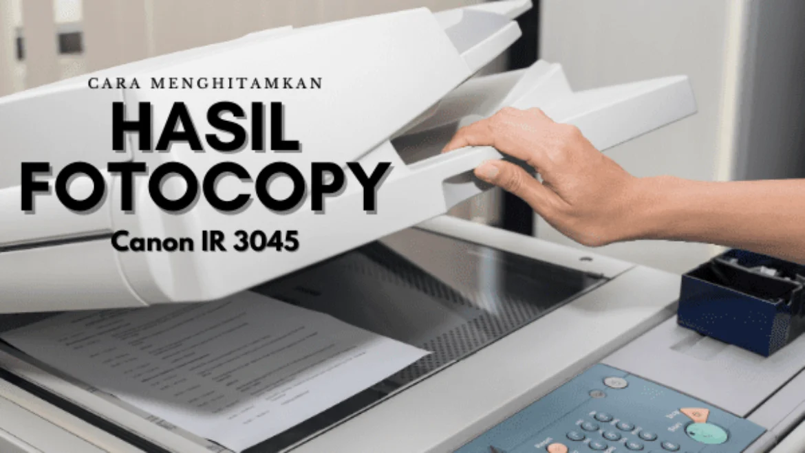 Cara Menghitamkan Hasil Fotocopy Canon IR 3045